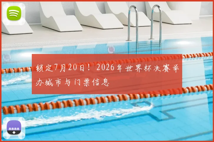 锁定7月20日!2026年世界杯决赛举办城市与门票信息